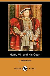 Henry VIII and His Court (Dodo Press)