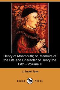 J. Endell Tyler - «Henry of Monmouth; Or, Memoirs of the Life and Character of Henry the Fifth - Volume II (Dodo Press)»