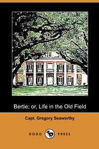 Bertie; Or, Life in the Old Field (Dodo Press)