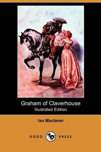 Ian Maclaren - «Graham of Claverhouse (Illustrated Edition) (Dodo Press)»