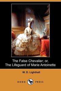 The False Chevalier; Or, the Lifeguard of Marie Antoinette (Dodo Press)