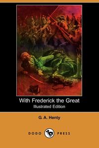 With Frederick the Great (Illustrated Edition) (Dodo Press)