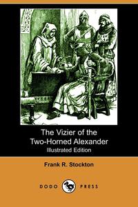 The Vizier of the Two-Horned Alexander (Illustrated Edition) (Dodo Press)