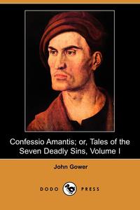 Confessio Amantis; Or, Tales of the Seven Deadly Sins, Volume I (Dodo Press)