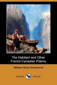 The Habitant and Other French-Canadian Poems (Dodo Press)