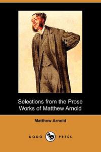 Selections from the Prose Works of Matthew Arnold (Dodo Press)