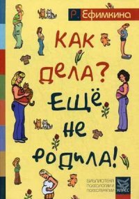 Как дела? - Еще не родила!