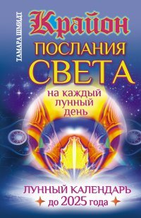 Крайон. Послания Света на каждый лунный день. Лунный календарь до 2025 года