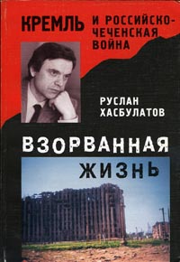 Взорванная жизнь. Кремль и российско-чеченская война