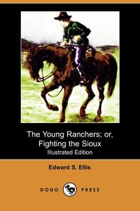 The Young Ranchers; Or, Fighting the Sioux (Illustrated Edition) (Dodo Press)