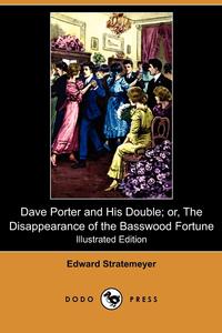 Dave Porter and His Double; Or, the Disappearance of the Basswood Fortune (Illustrated Edition) (Dodo Press)