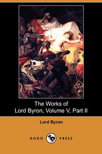 The Works of Lord Byron, Volume V, Part II (Dodo Press)