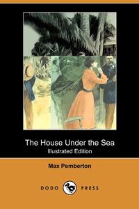 The House Under the Sea (Illustrated Edition) (Dodo Press)