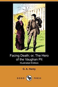 Facing Death; Or, the Hero of the Vaughan Pit (Illustrated Edition) (Dodo Press)