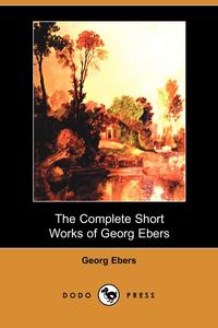 The Complete Short Works of Georg Ebers (Dodo Press)