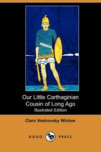 Clara Vostrovsky Winlow - «Our Little Carthaginian Cousin of Long Ago (Illustrated Edition) (Dodo Press)»