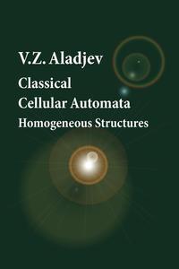 V. Z. Aladjev - «Classical Cellular Automata. Homogeneous Structures»