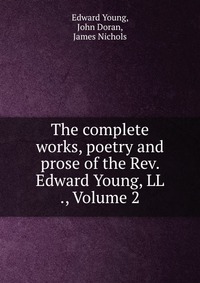 The complete works, poetry and prose of the Rev. Edward Young, LL ., Volume 2