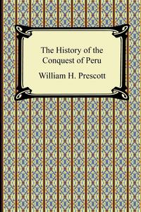 The History of the Conquest of Peru