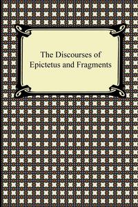 The Discourses of Epictetus and Fragments