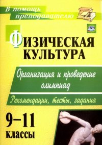 Физическая культура. 9-11 классы: организация и проведение олимпиад. Рекомендации, тесты, задания