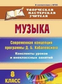 Музыка. 8 класс. Современная концепция программы Д. Б. Кабалевского: конспекты уроков и внеклассных занятий