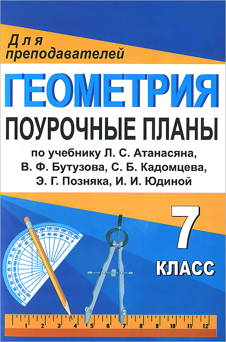 Геометрия. 7 класс. Поурочные планы по учебнику Л. С. Атанасяна, В. Ф. Бутузова, С. Б. Кадомцева, Э. Г. Позняка, И. И. Юдиной