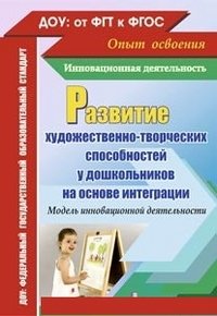 Развитие художественно-творческих способностей у дошкольников на основе интеграции. Модель инновационной деятельности