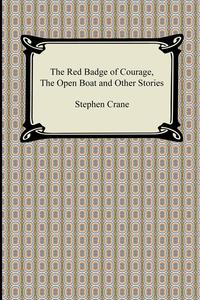 The Red Badge of Courage, The Open Boat and Other Stories