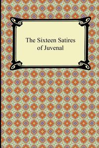 The Sixteen Satires of Juvenal