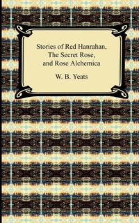 Stories of Red Hanrahan, the Secret Rose, and Rosa Alchemica