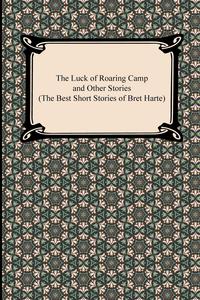 The Luck of Roaring Camp and Other Stories (The Best Short Stories of Bret Harte)