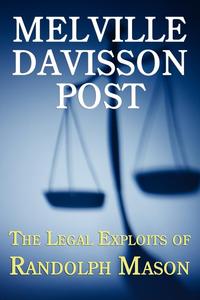 Melville Davisson Post - «The Legal Exploits of Randolph Mason»