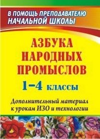 Азбука народных промыслов. 1-4 классы: дополнительный материал к урокам изобразительного искусства и технологии