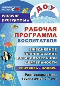 Рабочая программа воспитателя: ежедневное планирование образовательной деятельности с детьми 3-7 лет в разновозрастной группе. Сентябрь-ноябрь