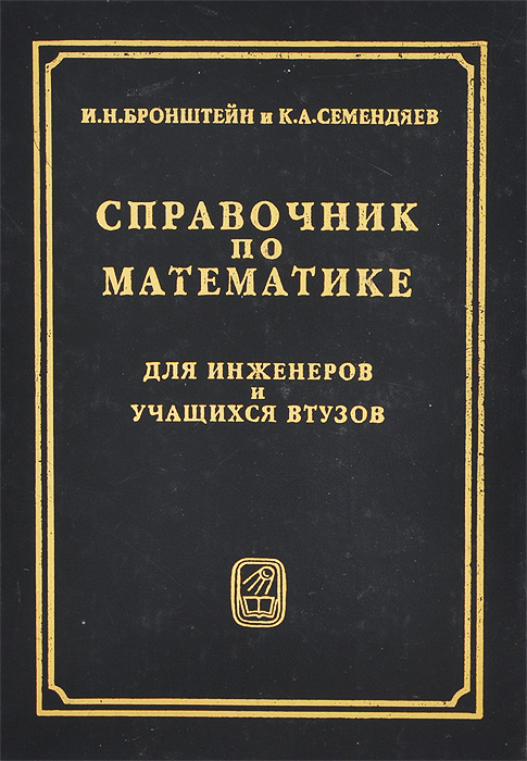 Илья Бронштейн, Константин Семендяев - «Справочник по математике для инженеров и учащихся втузов»