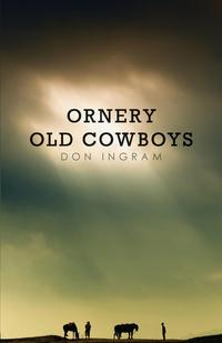 Don Ingram - «Ornery Old Cowboys»