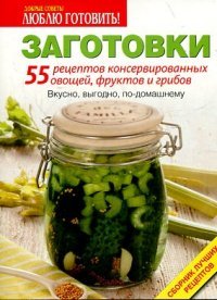 Заготовки. 55 рецептов консервированных овощей, фруктов и грибов