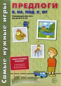 И. И. Каширина, Т. М. Парамонова - «Самые нужные игры. Предлоги в, на, под, к, от. Развивающая игра-лото для детей 5-8 лет.. Каширина И.И., Парамонова Т.М»