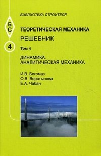 И. В. Богомаз, О. В. Воротынова, Е. А. Чабан - «Теоретическая механика. Том 4. Динамика. Аналитическая механика. Решебник. Учебное пособие»