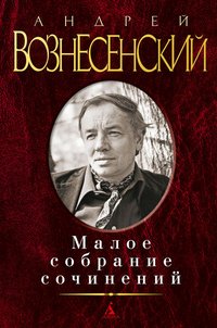 Андрей Вознесенский - «Андрей Вознесенский. Малое собрание сочинений»