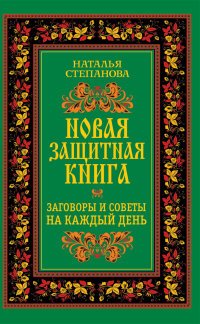 Степанова Наталья Ивановна - «Новая защитная книга. Заговоры и советы на каждый день»