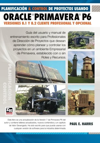 Planificacion y Control de Proyectos Usando Oracle Primavera P6: Versiones 8.1 y 8.2 Cliente Profesional y Opcional (Spanish Edition)