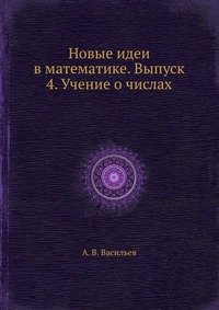 А. В. Васильев - «Новые идеи в математике. Выпуск 4. Учение о числах»