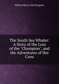 The South Sea Whaler: A Story of the Loss of the 