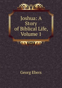 Joshua: A Story of Biblical Life, Volume 1