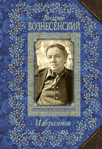 Андрей Вознесенский. Избранное