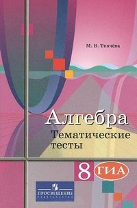 Ткачева М. В., , Алгебра. Тематические тесты. 8 класс. Пособие для общеобразовательных организаций.(2014), 978-5-09-032924-8