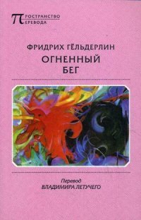 Огненный бег: стихотворения, гимны, оды, элегии, песни, эпиграммы, наброски. Гельдерлин Ф