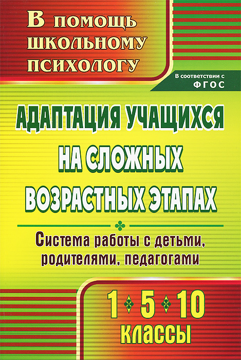 Адаптация учащихся на сложных возрастных этапах. 1, 5, 10 классы. Система работы с детьми, родителями, педагогами